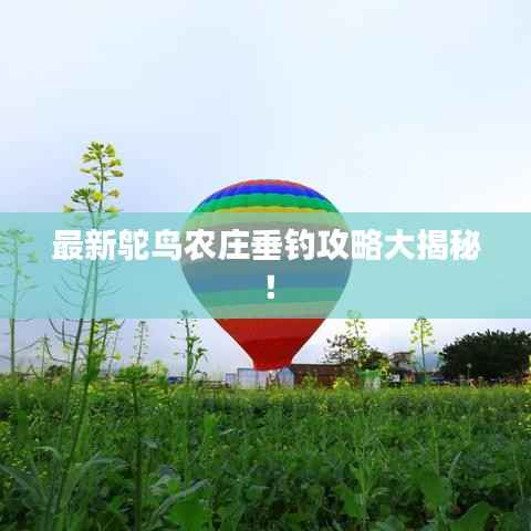 最新鸵鸟农庄垂钓攻略大揭秘!