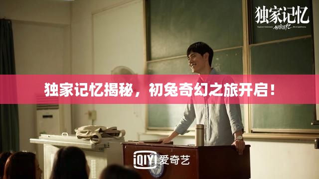 独家记忆揭秘,初兔奇幻之旅开启!