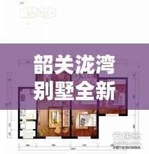 韶关泷湾别墅全新房源出售信息总览