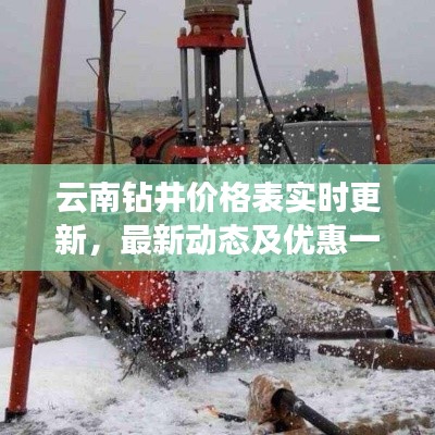 云南钻井价格表实时更新,最新动态及优惠一览