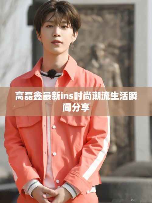 高磊鑫最新ins时尚潮流生活瞬间分享