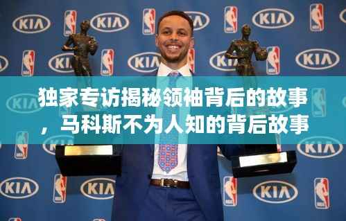 独家专访揭秘领袖背后的故事，马科斯不为人知的背后故事