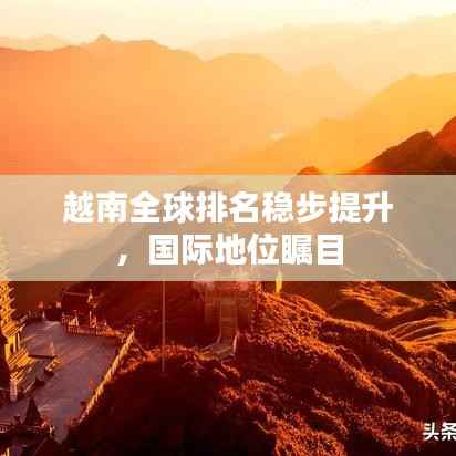 越南全球排名稳步提升,国际地位瞩目