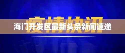 海门开发区最新头条新闻速递