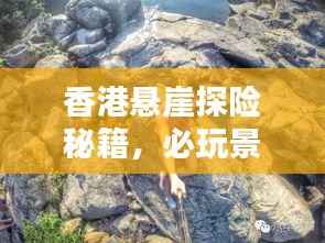香港悬崖探险秘籍，必玩景点一网打尽！