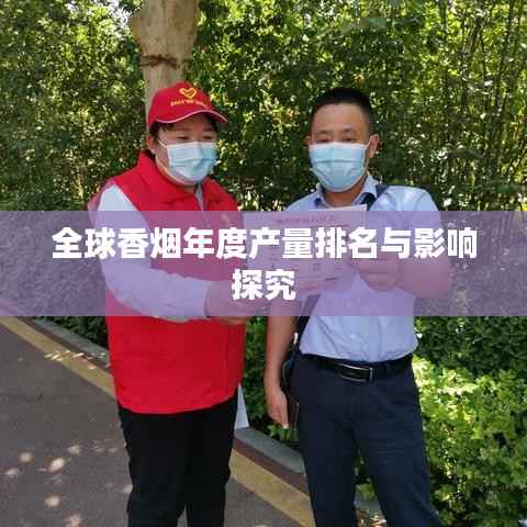 全球香烟年度产量排名与影响探究
