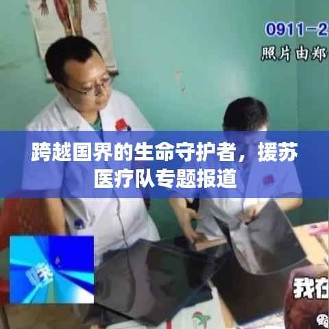 跨越国界的生命守护者，援苏医疗队专题报道