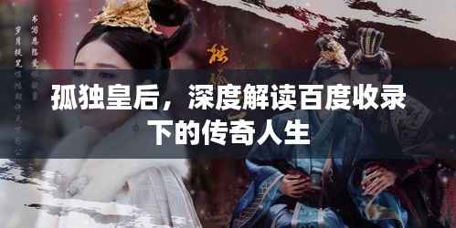 孤独皇后,深度解读百度收录下的传奇人生