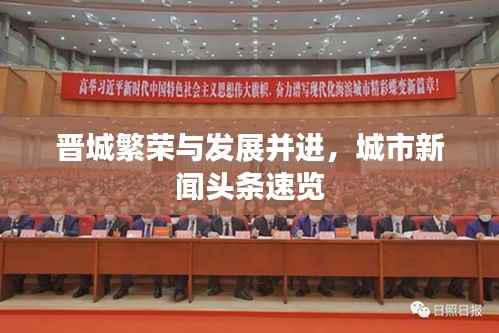 晋城繁荣与发展并进,城市新闻头条速览
