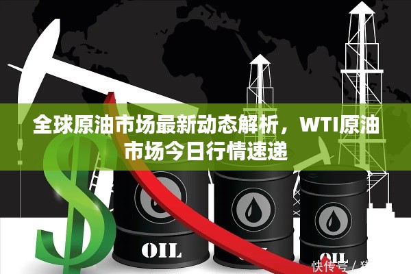 全球原油市场最新动态解析,WTI原油市场今日行情速递