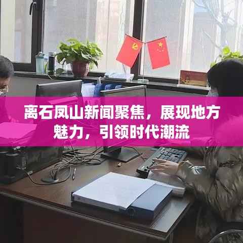 离石凤山新闻聚焦,展现地方魅力,引领时代潮流